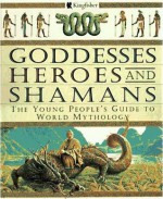 Goddesses, Heroes, and Shamans: The Young People's Guide to World Mythology - David Bellingham