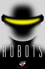 Robots: An Accent UK Anthology - Dave West, Colin Mathieson, Jay Eales, Charley Spencer, Owen Johnson, Iain Laurie, Jon Ayre, Crispian Woolford, Ian Dowson, Nolan Worthington, Manoel Magalhaes, Phil Rigby, Marleen Lowe, Paul Bowles, Jenika Ioffreda, Andrew Cheverton, Leah Moore, John Reppion, James Gray, B