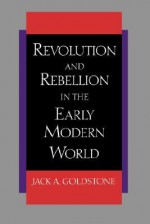 Revolution and Rebellion in the Early Modern World - Jack A. Goldstone