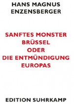 Sanftes Monster Brüssel oder Die Entmündigung Europas (edition suhrkamp) (German Edition) - Hans Magnus Enzensberger