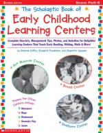 Scholastic Book of Early Childhood Learning Centers: Complete How-to's, Management Tips, Photos, and Activities for Delightful Learning Centers That Teach Early Reading, Writing, Math & More! - Charlotte Sassman, Charlotte Sassman, Elizabeth Donaldson