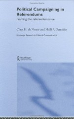 Political Campaigning in Referendums: Framing the Referendum Issue - Holli A. Semetko, Claes H. de Vreese