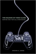 The Meaning of Video Games: Gaming and Textual Strategies - Steven Jones