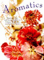 Aromatics: Potpourris, Oils, and Scented Delights to Enhance Your Home and Heal Your Spirit s - Angela Flanders, Simon Wheeler