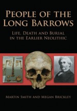 People of the Long Barrows: Life, Death and Burial in the Earlier Neolithic - Martin Smith, Megan Brickley