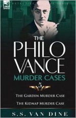 The Philo Vance Murder Cases: 5-The Garden Murder Case & the Kidnap Murder Case - S.S. Van Dine, Willard Huntington Wright