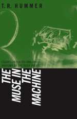 The Muse in the Machine: Essays on Poetry and the Anatomy of the Body Politic - T.R. Hummer