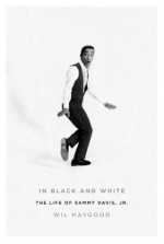 In Black and White: The Life of Sammy Davis, Jr. - Wil Haygood