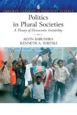 Politics in Plural Societies: A Theory of Democratic Instability - Alvin Rabushka, Kenneth Shepsle, James D. Fearon