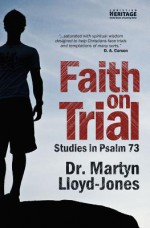 Faith on Trial: Studies in Psalm 73 - D. Martyn Lloyd-Jones