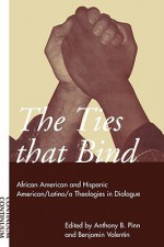 Ties That Bind: African American and Hispanic American/Latino/a Theologies in Dialogue - Benjamin Valentin