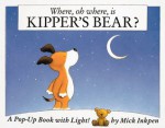 Where, Oh Where, Is Kipper's Bear?: A Pop-Up Book with Light! - Mick Inkpen