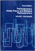 Thermodynamics, Kinetic Theory, and Statistical Thermodynamics - Francis Weston Sears