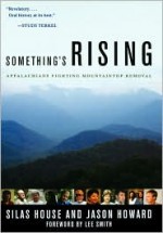 Something's Rising: Appalachians Fighting Mountaintop Removal - Silas House, Lee Smith, Jason Howard