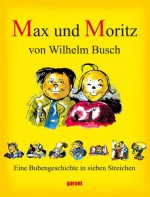 Max und Moritz. Eine Bubengeschichte in sieben Streichen - H. C. Wilhelm Busch, Gabriele Jockel