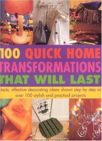 Quick Home Transformations That Will Last: Simple, Effective Decorating Ideas With Over 100 Stylish And Practial Projects - Sally Walton