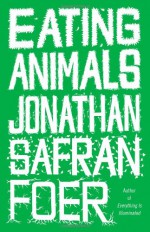 Eating Animals - Jonathan Safran Foer