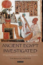 Investigating Ancient Egypt: Fresh Perspectives on Egyptian Culture in 101 Questions and Answers - Thomas Schneider