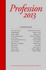 Profession 2013 - Rosemary G. Feal, Michael Bérubé, Joshua A. Boldt, Beth Landers, Maria Maisto, Robert Samuels, Ifeoma Kiddoe Nwankwo, Richard T. Rodriguez, Frances R. Aparicio, Robert Warrior, Dana A. Williams, Doug Steward, Stephanie L. Kerschbaum, Rosemarie Garland-Thomson, Sushil K