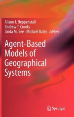 Agent-Based Models of Geographical Systems - Alison J. Heppenstall, Andrew T. Crooks, Linda M. See, Michael Batty