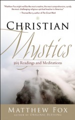 Christian Mystics: 365 Readings and Meditations - Matthew Fox