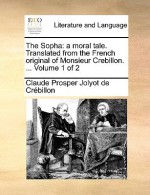 The Sopha: A Moral Tale. Translated from the French Original of Monsieur Crebillon. ... Volume 1 of 2 - Claude-Prosper Jolyot de Crébillon