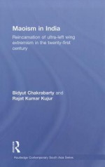 Maoism in India: Reincarnation of Ultra-Left Wing Extremism in the Twenty-First Century - Bidyut Chakrabarty, Rajat Kumar Kujur