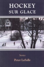 Hockey Sur Glace: Stories - Peter Lasalle