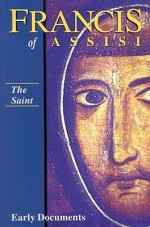 Francis of Assisi - The Saint: Early Documents, vol. 1 (Francis of Assisi: Early Documents) - Regis J. Armstrong