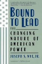 Bound To Lead: The Changing Nature Of American Power - Joseph S. Nye Jr.