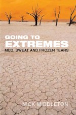 Going to Extremes: Mud, Sweat and Frozen Tears - Nick Middleton