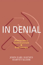 In Denial: Historians, Communism, and Espionage - John Earl Haynes, Harvey Klehr