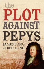 The Plot Against Pepys - James Long, Ben Long