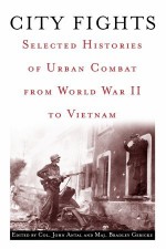 City Fights: Selected Histories of Urban Combat from World War II to Vietnam - John Antal, Bradley T. Gericke