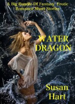 Water Dragon (A Big Bundle Of Fantasy Erotic Romance Short Stories) - Susan Hart