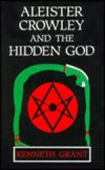 Aleister Crowley and the Hidden God - Kenneth Grant, Christopher Johnson, Aleister Crowley