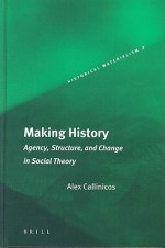 Making History: Agency, Structure, and Change in Social Theory - Alex Callinicos