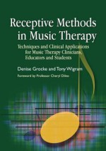 Receptive Methods in Music Therapy: Techniques and Clinical Applications for Music Therapy Clinicians, Educators and Students - Denise Grocke, Tony Wigram