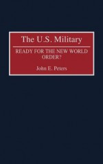 The U. S. Military: Ready For The New World Order? - John E. Peters