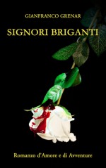 Signori Briganti: romanzo di amore e di avventure - Gianfranco Grenar