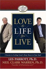 Love the Life You Live: 3 Secrets to Feeling Good--Deep Down in Your Soul - Les Parrott III, Neil Clark Warren