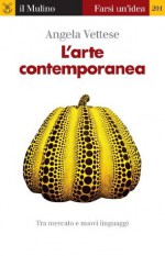 L'arte contemporanea (Farsi un'idea) (Italian Edition) - Angela Vettese