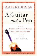 A Guitar and a Pen: Stories by Country Music's Greatest Songwriters - Robert Hicks, Justin Stelter, John Bohlinger