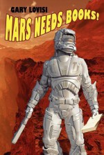 Mars Needs Books! a Science Fiction Novel - Gary Lovisi