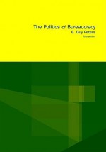 The Politics Of Bureaucracy - B. Guy Peters