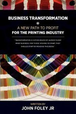 Business Transformation: A New Path to Profit for the Printing Industry - John Foley