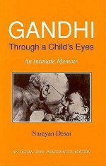 Gandhi Through a Child's Eyes: An Intimate Memoir - Narayan Desai, Mark Shepard, Bhal Malji