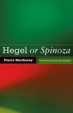 Hegel or Spinoza - Pierre Macherey, Susan M. RUDDICK