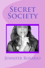 Secret Society: Secret Society of the World, of Conspiracy Theories of Gathering Secret Knowledge of Sex Which Live Among Us Every Day - Jennifer Rosario, MR Luis Rosario