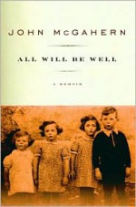 All Will Be Well: A Memoir - John McGahern